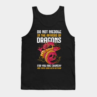 Do Not Meddle In The Affairs Of Dragons For You Are Crunchy Tank Top